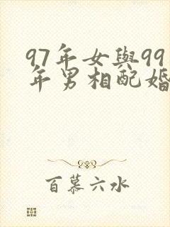 97年女与99年男相配婚姻吗