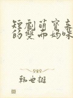 短剧萌宝来袭我的双面妈咪