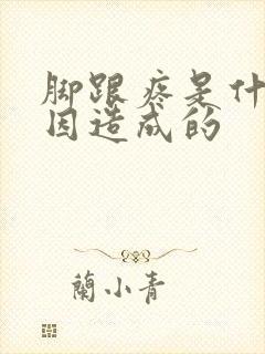 脚跟疼是什么原因造成的
