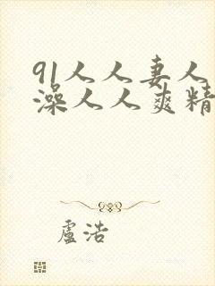 91人人妻人人澡人人爽精品