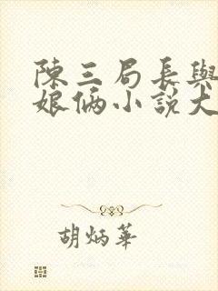 陈三局长与彭菲娘俩小说大结局