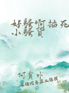 好骚啊插死你个小骚货