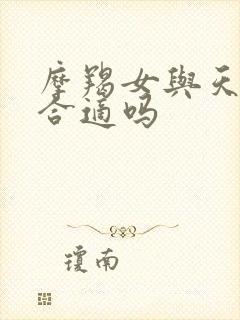 摩羯女与天秤男合适吗