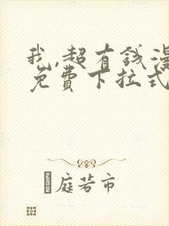 我,超有钱漫画免费下拉式