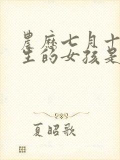 农历七月十六出生的女孩是什么命