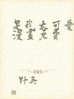是我太可爱了吗漫画免费