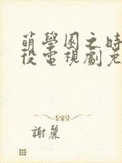萌学园之时空战役电视剧免费观看全集