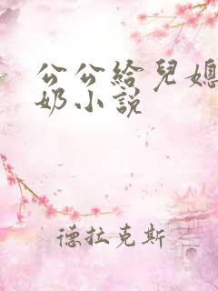 公公给儿媳妇吸奶小说