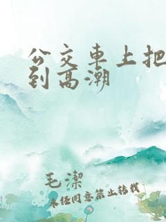 公交车上把岳弄到高潮