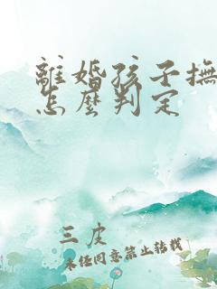 离婚孩子抚养权怎么判定
