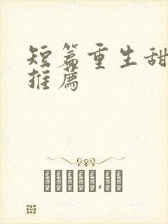 短篇重生甜宠文推荐