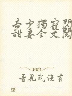 帝少独宠闪婚小甜妻全文阅读