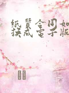 纸质合同如何转换成电子版合同