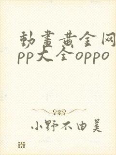 动画黄金网站app大全oppo