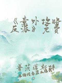 《意外攻略疯批反派》免费阅读