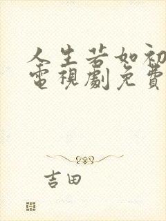 人生若如初相见电视剧免费观看策驰