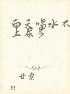 白天喝水不尿晚上尿多