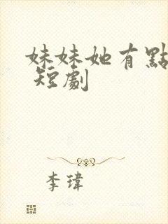 妹妹她有点上头 短剧