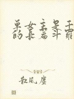 单女主是千仞雪的长篇斗罗小说