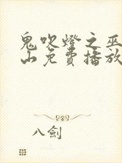 鬼吹灯之巫峡棺山免费播放