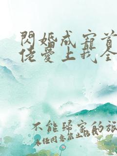 闪婚成宠首富大佬爱上我全集