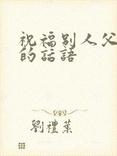 祝福别人父亲节的话语