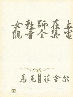 女教师在上免费观看全集电视剧