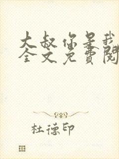大叔你是我们的全文免费阅读
