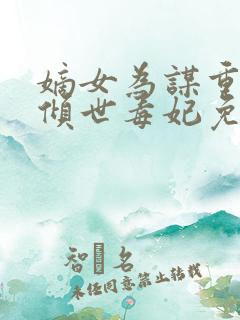 嫡女为谋重生之倾世毒妃免费阅读