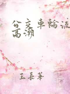 公交车轮流澡到高潮