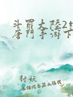 斗罗大陆2绝世唐门手游下