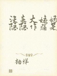 没来大姨妈小腹隐隐作痛是什么原因女性