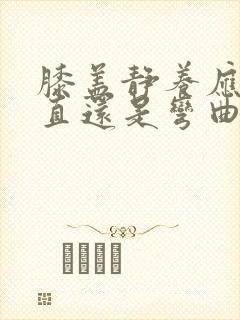 膝盖静养应该伸直还是弯曲