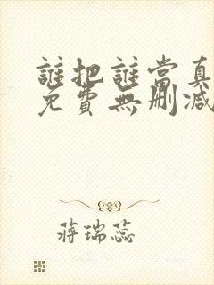 谁把谁当真漫画免费无删减