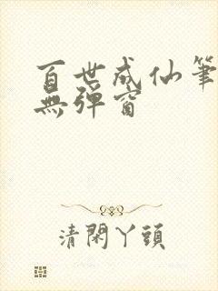 百世成仙笔趣阁无弹窗