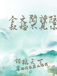 全文阅读隐婚大叔婚不见你