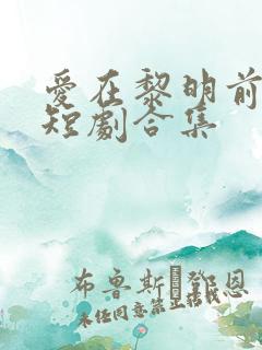 爱在黎明前升起短剧合集