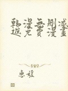 韩漫无删减无羞遮免费漫画
