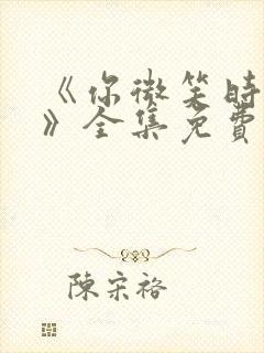 《你微笑时很美》全集免费观看