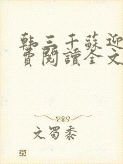 韩三千苏迎夏免费阅读全文章节无弹窗