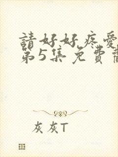 请好好疼爱里面第5集免费观看