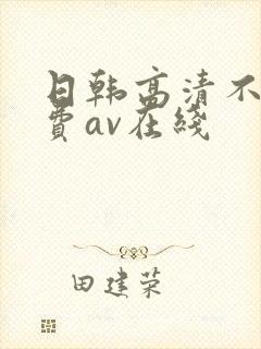 日韩高清不卡免费av在线