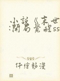 小说《末世求生:开局觉醒sss级异能》