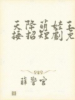 天降萌娃王爷请接招短剧免费观看