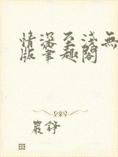 情深至浅无删减版笔趣阁