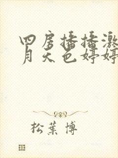 四房播播激情五月天色婷婷伊人春色