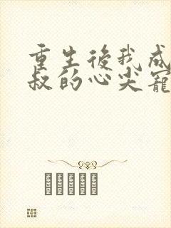 重生后我成了王叔的心尖宠短剧