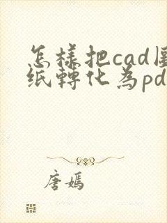 怎样把cad图纸转化为pdf