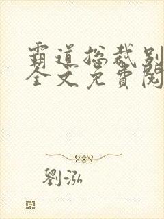 霸道总裁别太坏全文免费阅读全文