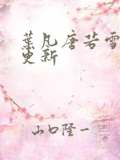 叶凡唐若雪今日更新